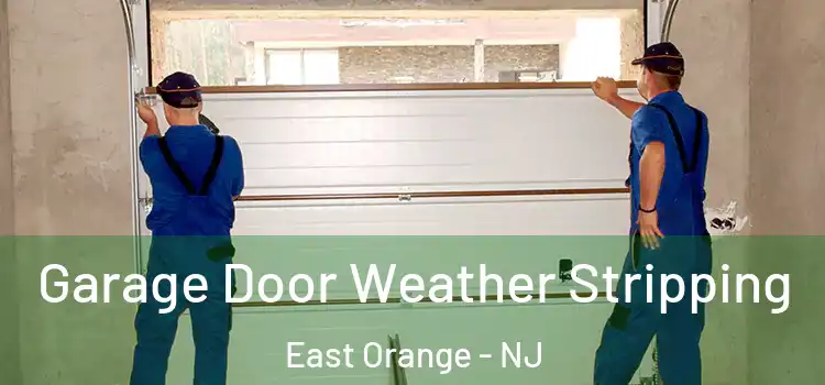  Garage Door Weather Stripping East Orange - NJ
